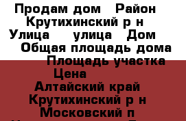 Продам дом › Район ­ Крутихинский р-н › Улица ­ 3-улица › Дом ­ 2 › Общая площадь дома ­ 170 › Площадь участка ­ 25 › Цена ­ 1 150 000 - Алтайский край, Крутихинский р-н, Московский п. Недвижимость » Дома, коттеджи, дачи продажа   . Алтайский край